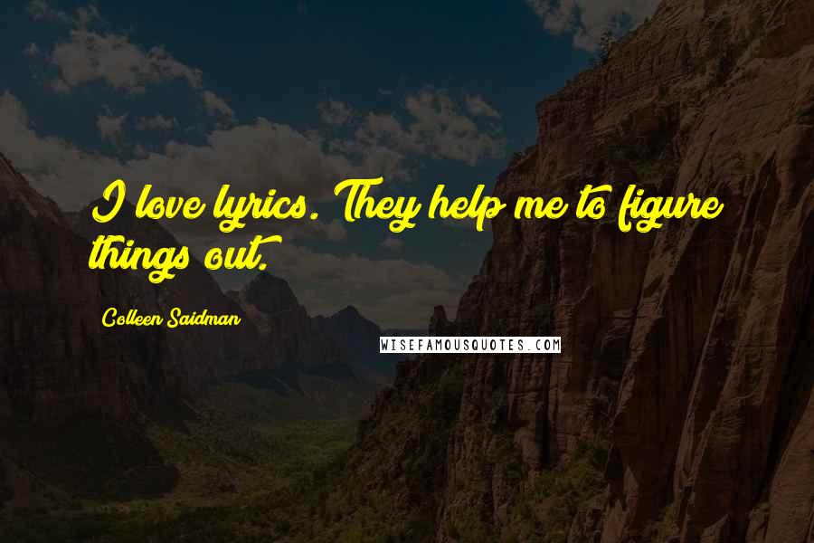 Colleen Saidman Quotes: I love lyrics. They help me to figure things out.