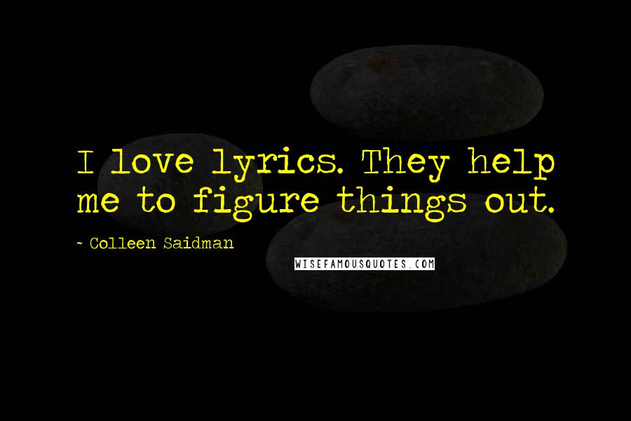 Colleen Saidman Quotes: I love lyrics. They help me to figure things out.