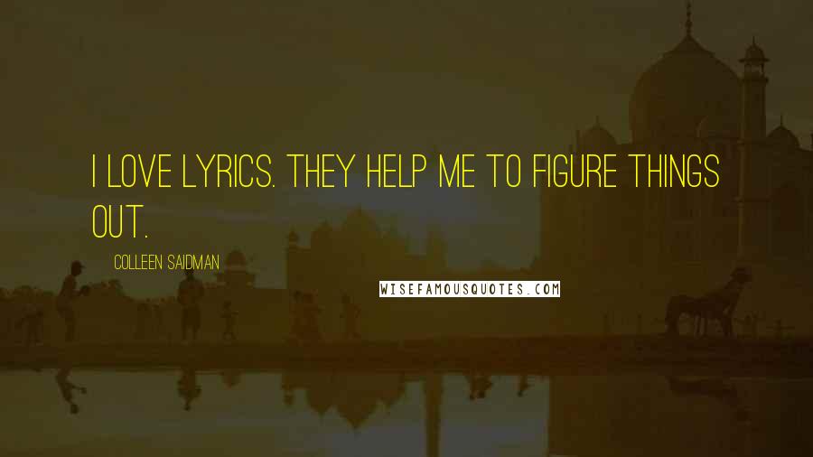 Colleen Saidman Quotes: I love lyrics. They help me to figure things out.