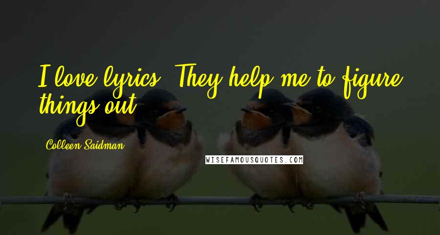 Colleen Saidman Quotes: I love lyrics. They help me to figure things out.