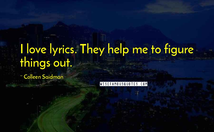 Colleen Saidman Quotes: I love lyrics. They help me to figure things out.