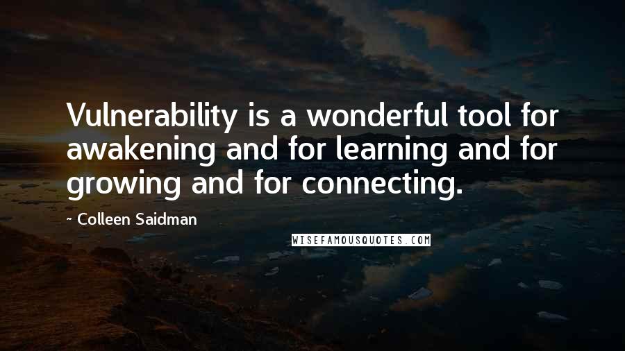 Colleen Saidman Quotes: Vulnerability is a wonderful tool for awakening and for learning and for growing and for connecting.