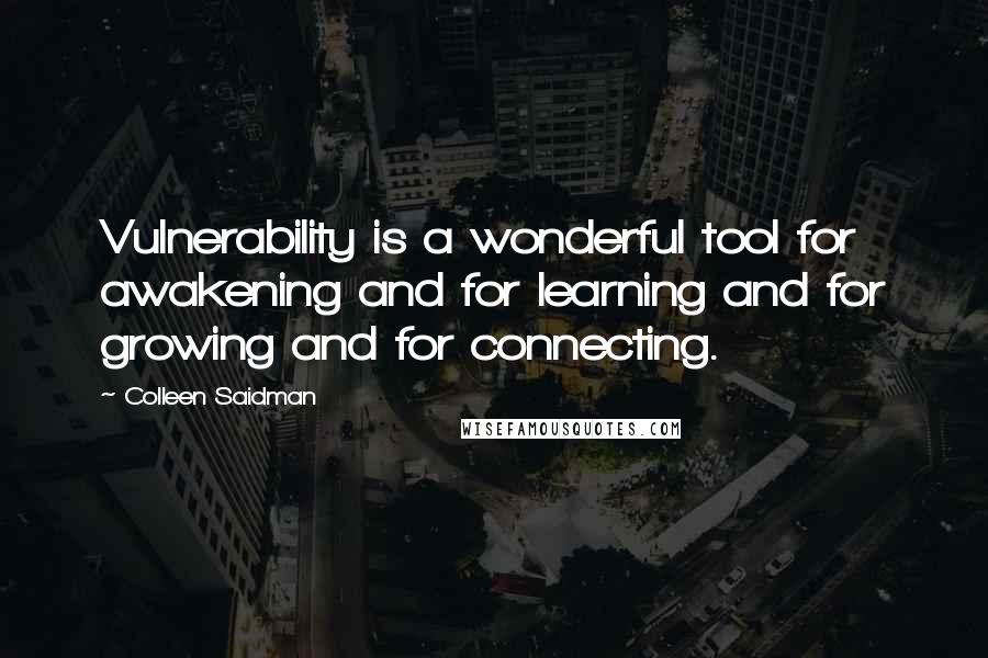 Colleen Saidman Quotes: Vulnerability is a wonderful tool for awakening and for learning and for growing and for connecting.