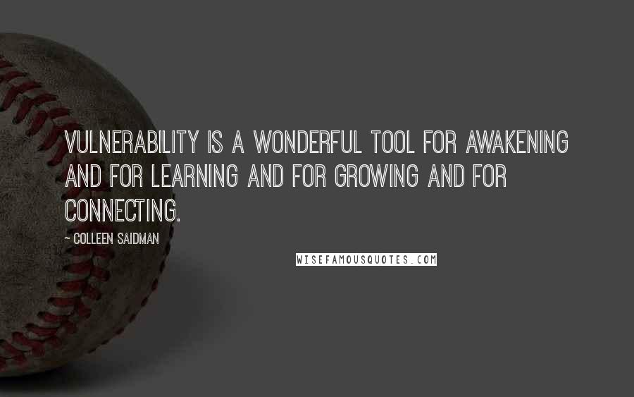 Colleen Saidman Quotes: Vulnerability is a wonderful tool for awakening and for learning and for growing and for connecting.