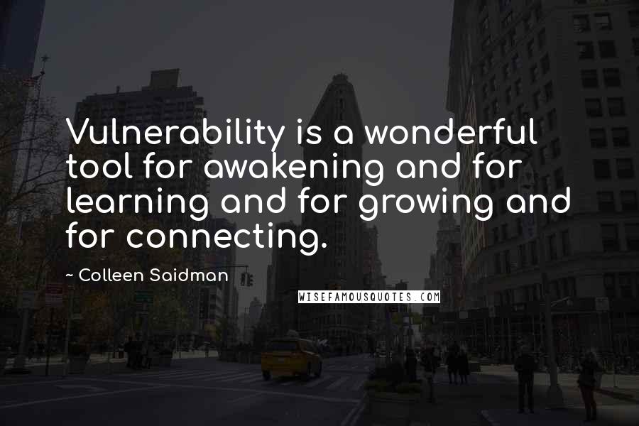 Colleen Saidman Quotes: Vulnerability is a wonderful tool for awakening and for learning and for growing and for connecting.