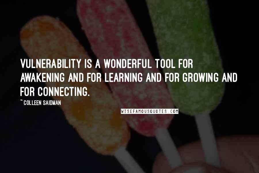 Colleen Saidman Quotes: Vulnerability is a wonderful tool for awakening and for learning and for growing and for connecting.