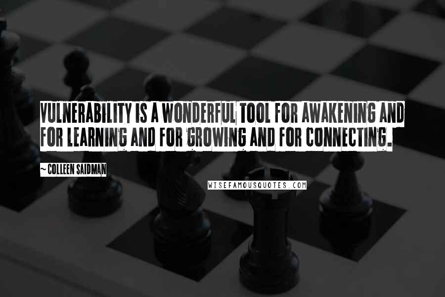 Colleen Saidman Quotes: Vulnerability is a wonderful tool for awakening and for learning and for growing and for connecting.