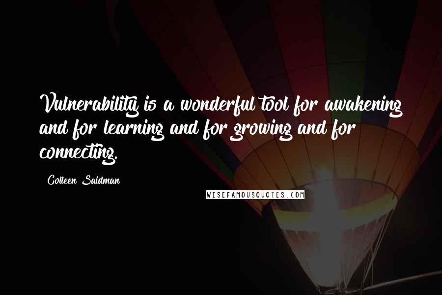 Colleen Saidman Quotes: Vulnerability is a wonderful tool for awakening and for learning and for growing and for connecting.