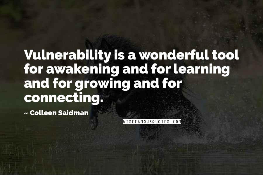 Colleen Saidman Quotes: Vulnerability is a wonderful tool for awakening and for learning and for growing and for connecting.