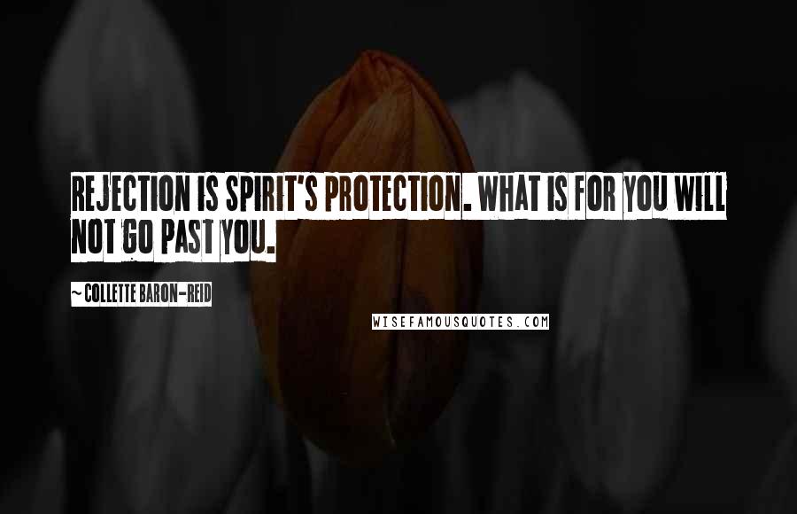 Collette Baron-Reid Quotes: Rejection is Spirit's protection. What is for you will not go past you.