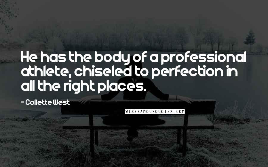 Collette West Quotes: He has the body of a professional athlete, chiseled to perfection in all the right places.