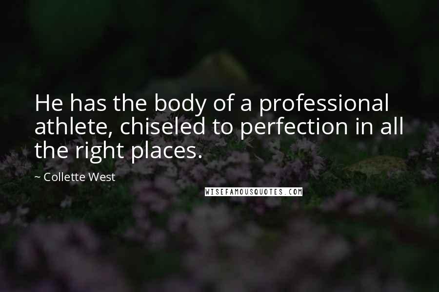 Collette West Quotes: He has the body of a professional athlete, chiseled to perfection in all the right places.