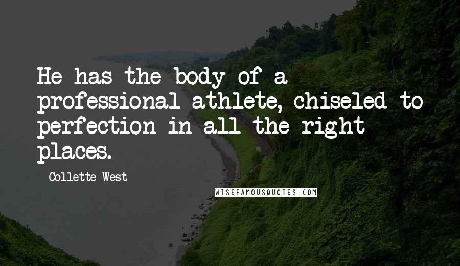 Collette West Quotes: He has the body of a professional athlete, chiseled to perfection in all the right places.