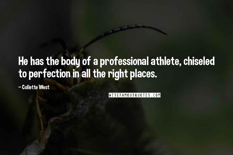 Collette West Quotes: He has the body of a professional athlete, chiseled to perfection in all the right places.