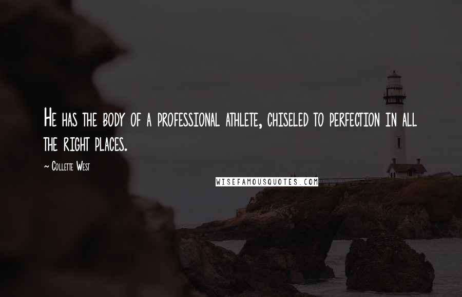 Collette West Quotes: He has the body of a professional athlete, chiseled to perfection in all the right places.