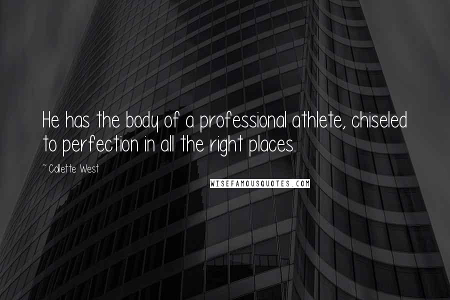 Collette West Quotes: He has the body of a professional athlete, chiseled to perfection in all the right places.