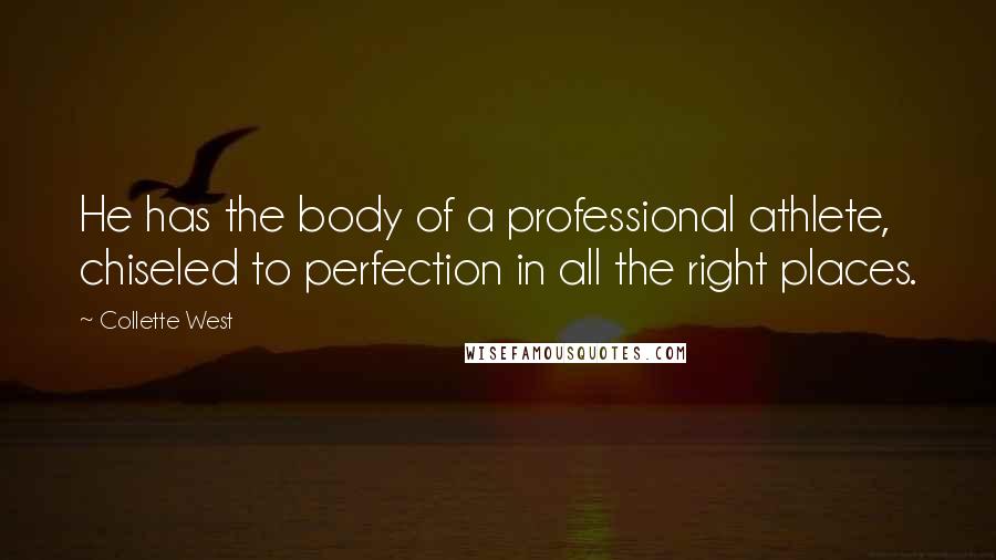 Collette West Quotes: He has the body of a professional athlete, chiseled to perfection in all the right places.
