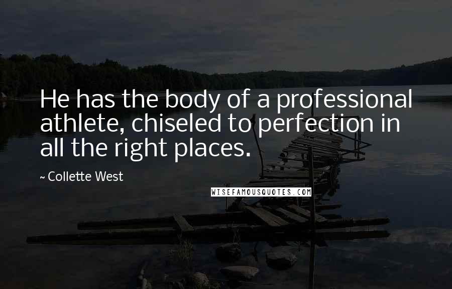 Collette West Quotes: He has the body of a professional athlete, chiseled to perfection in all the right places.