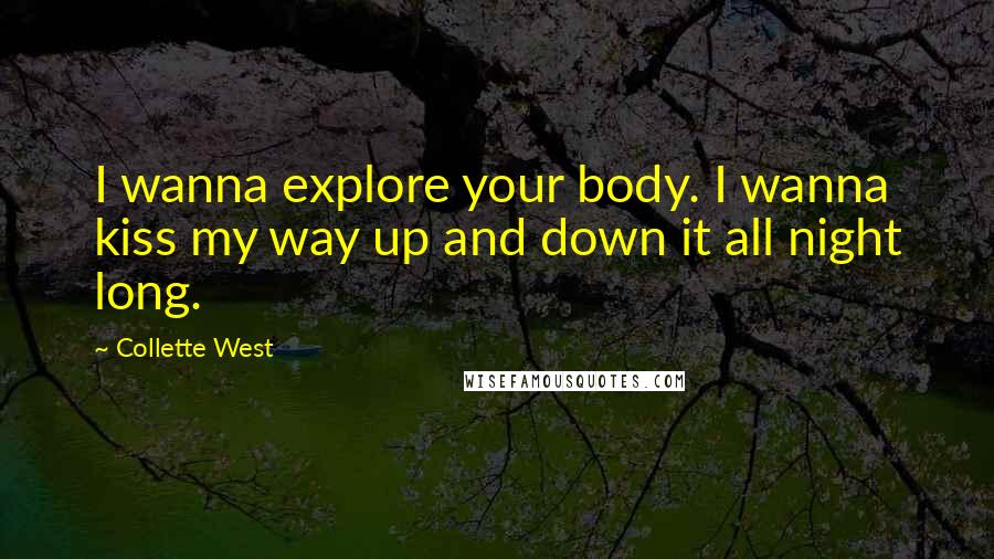 Collette West Quotes: I wanna explore your body. I wanna kiss my way up and down it all night long.