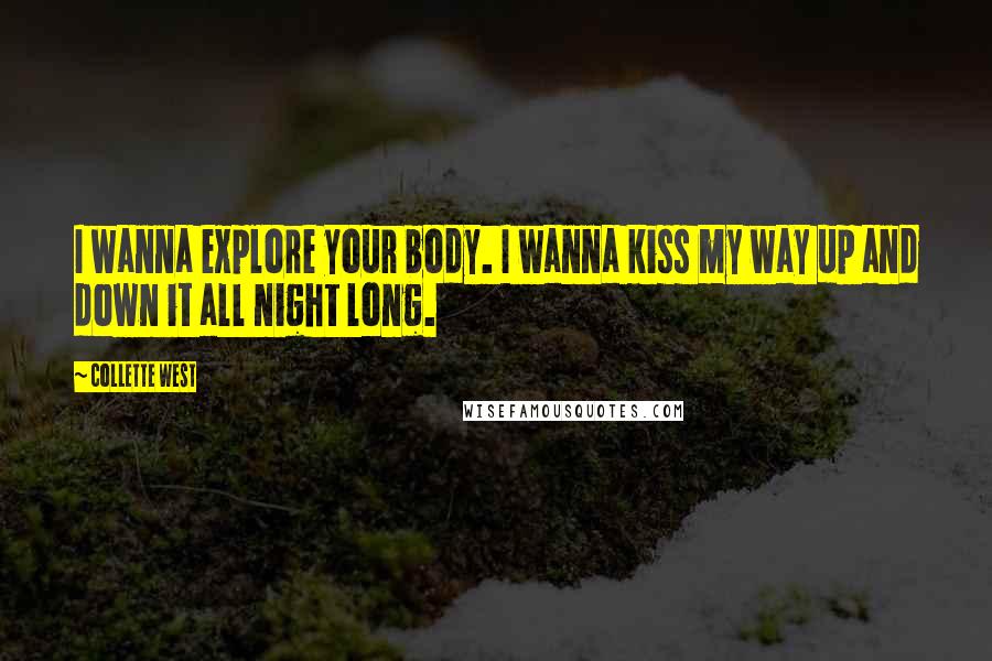 Collette West Quotes: I wanna explore your body. I wanna kiss my way up and down it all night long.