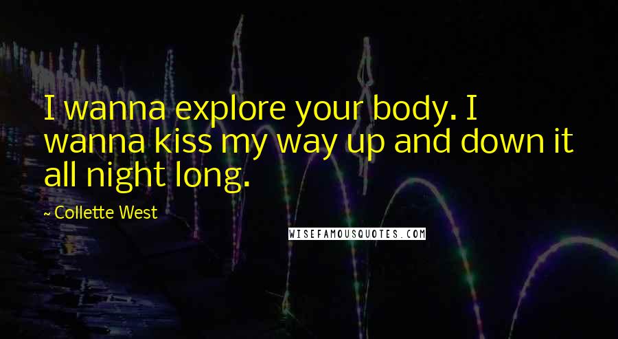 Collette West Quotes: I wanna explore your body. I wanna kiss my way up and down it all night long.