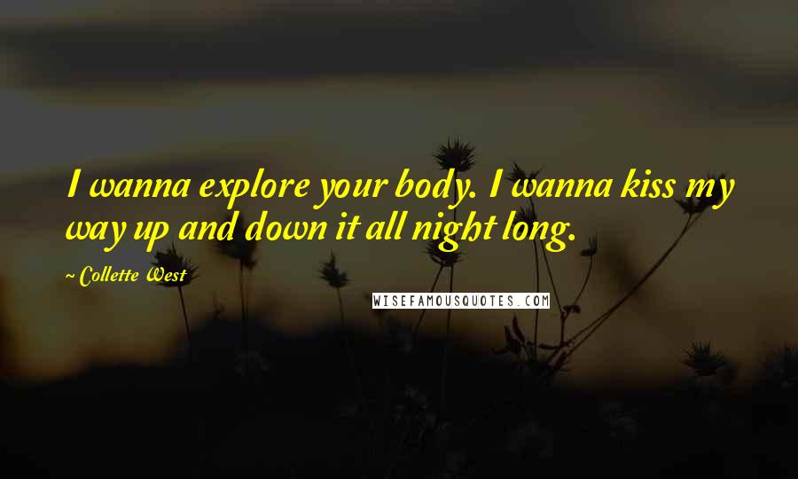 Collette West Quotes: I wanna explore your body. I wanna kiss my way up and down it all night long.