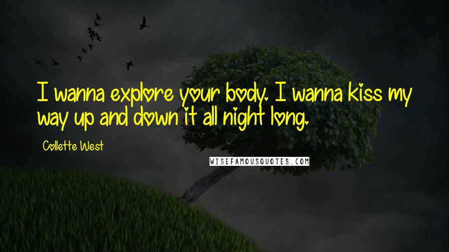 Collette West Quotes: I wanna explore your body. I wanna kiss my way up and down it all night long.