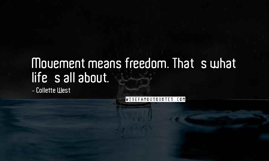 Collette West Quotes: Movement means freedom. That's what life's all about.