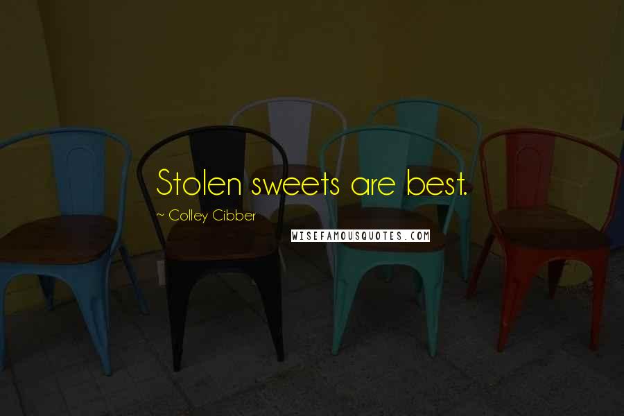 Colley Cibber Quotes: Stolen sweets are best.