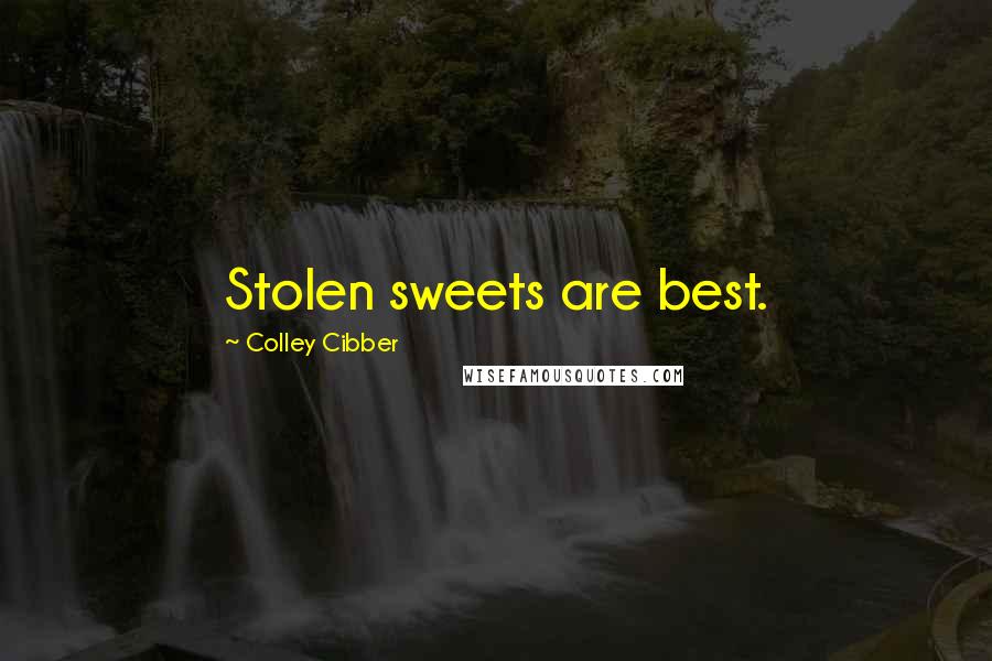 Colley Cibber Quotes: Stolen sweets are best.