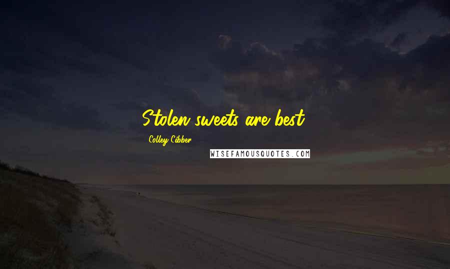 Colley Cibber Quotes: Stolen sweets are best.