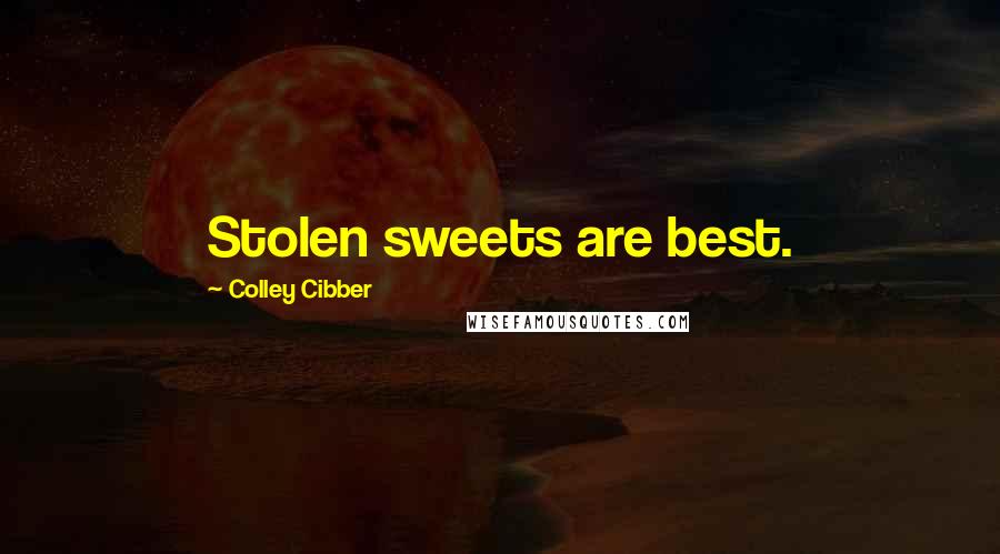 Colley Cibber Quotes: Stolen sweets are best.