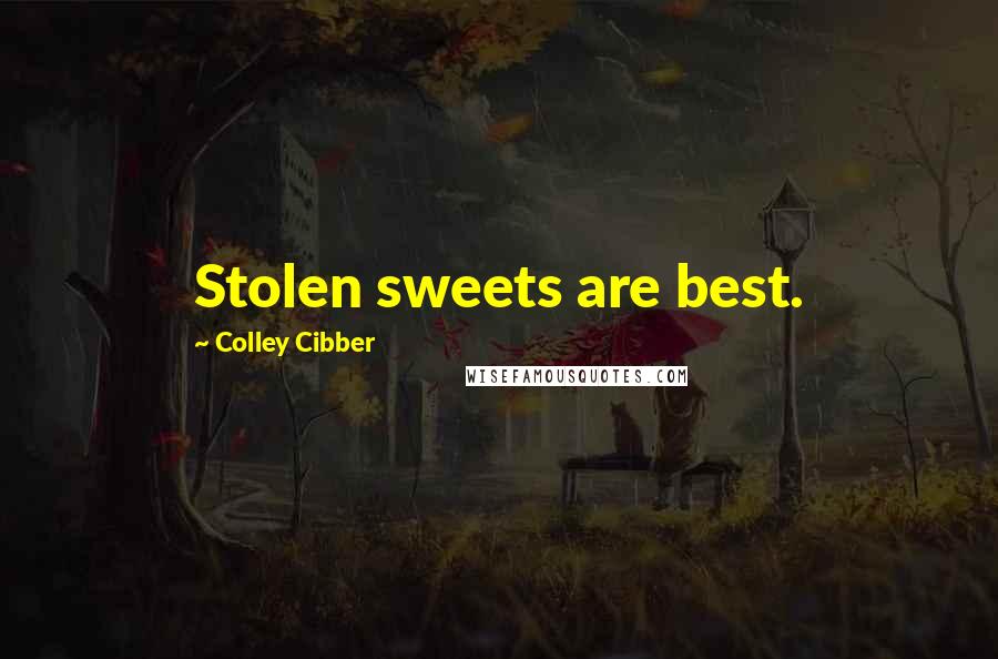 Colley Cibber Quotes: Stolen sweets are best.