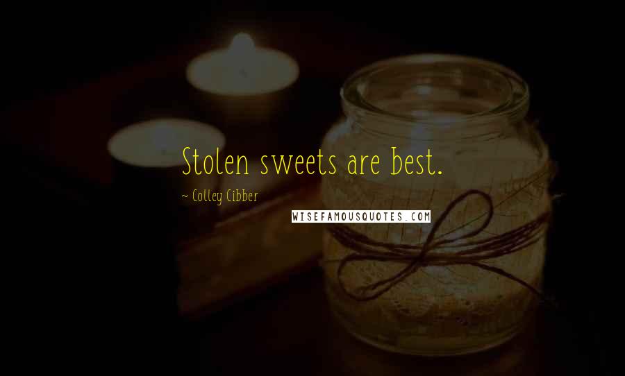 Colley Cibber Quotes: Stolen sweets are best.