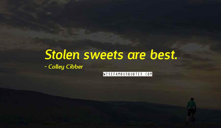 Colley Cibber Quotes: Stolen sweets are best.