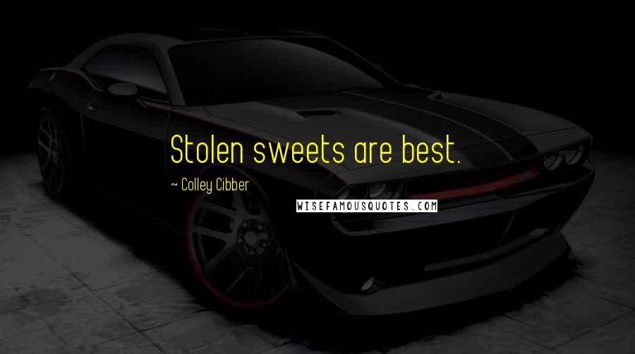 Colley Cibber Quotes: Stolen sweets are best.