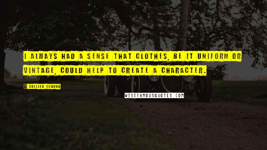 Collier Schorr Quotes: I always had a sense that clothes, be it uniform or vintage, could help to create a character.