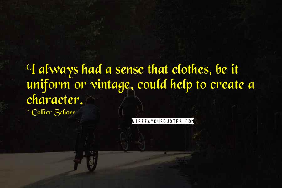 Collier Schorr Quotes: I always had a sense that clothes, be it uniform or vintage, could help to create a character.