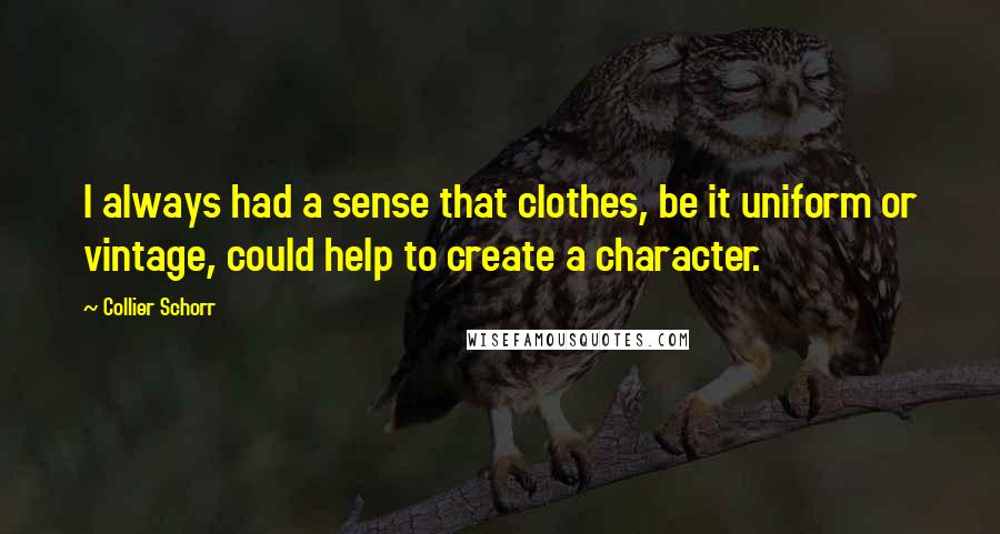 Collier Schorr Quotes: I always had a sense that clothes, be it uniform or vintage, could help to create a character.