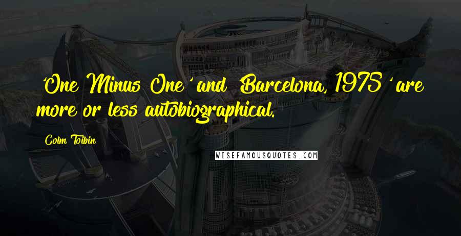 Colm Toibin Quotes: 'One Minus One' and 'Barcelona, 1975' are more or less autobiographical.
