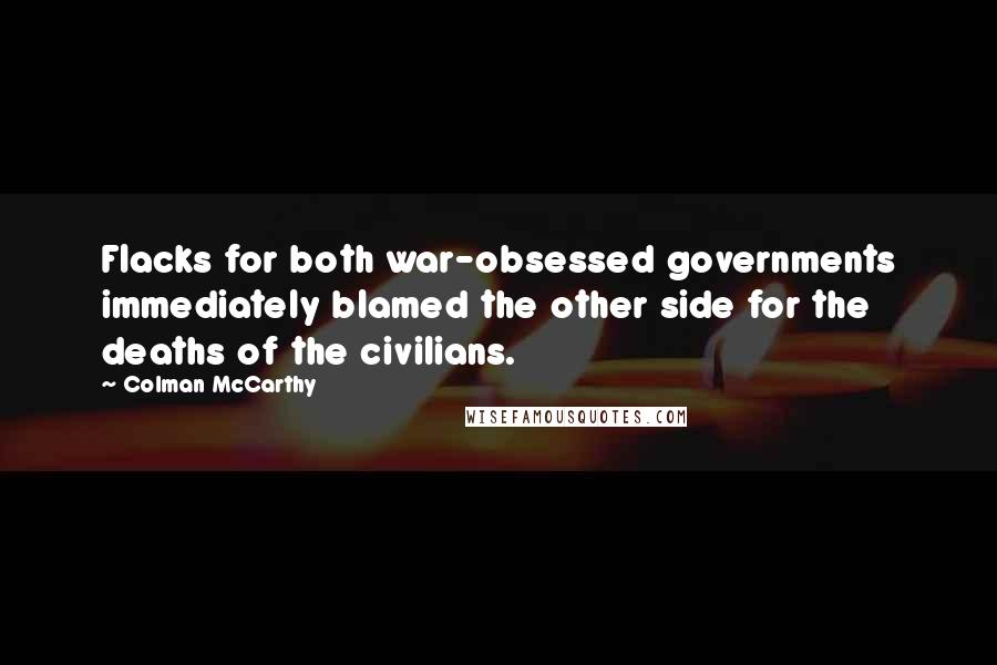 Colman McCarthy Quotes: Flacks for both war-obsessed governments immediately blamed the other side for the deaths of the civilians.