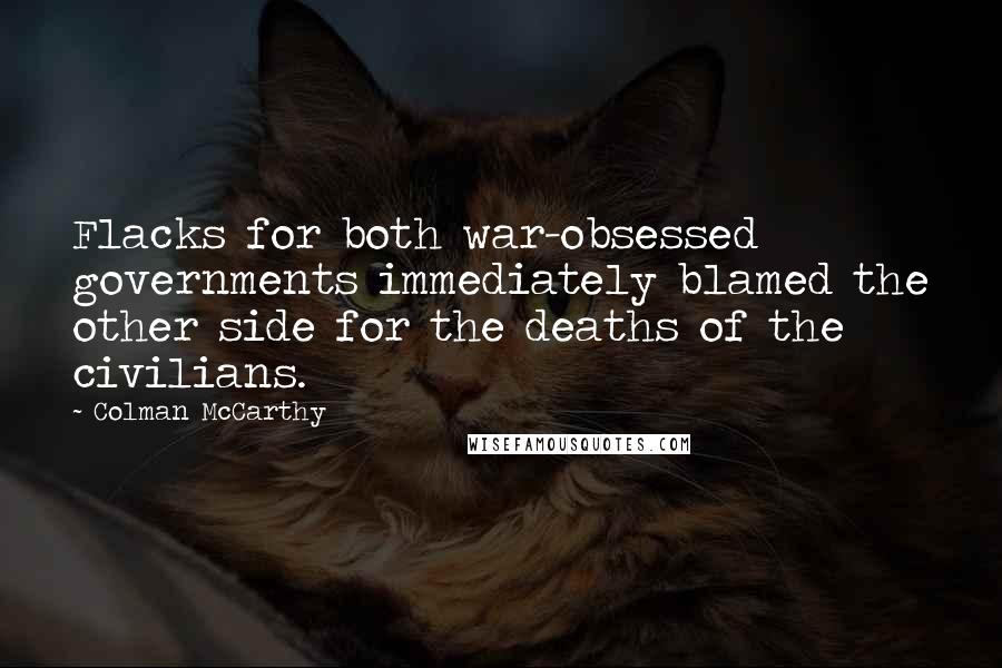 Colman McCarthy Quotes: Flacks for both war-obsessed governments immediately blamed the other side for the deaths of the civilians.