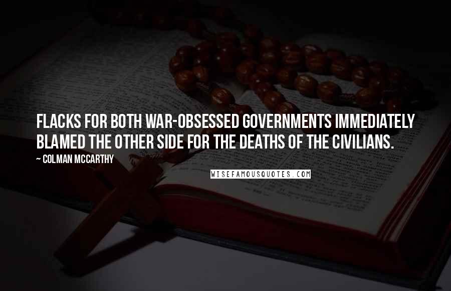 Colman McCarthy Quotes: Flacks for both war-obsessed governments immediately blamed the other side for the deaths of the civilians.