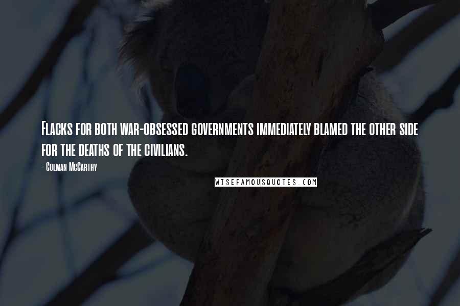 Colman McCarthy Quotes: Flacks for both war-obsessed governments immediately blamed the other side for the deaths of the civilians.