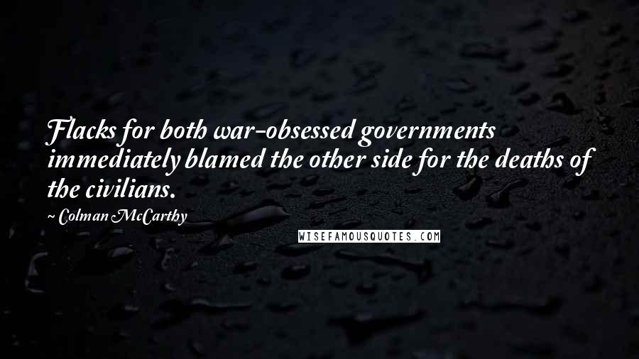 Colman McCarthy Quotes: Flacks for both war-obsessed governments immediately blamed the other side for the deaths of the civilians.