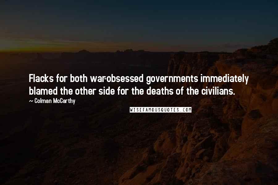 Colman McCarthy Quotes: Flacks for both war-obsessed governments immediately blamed the other side for the deaths of the civilians.