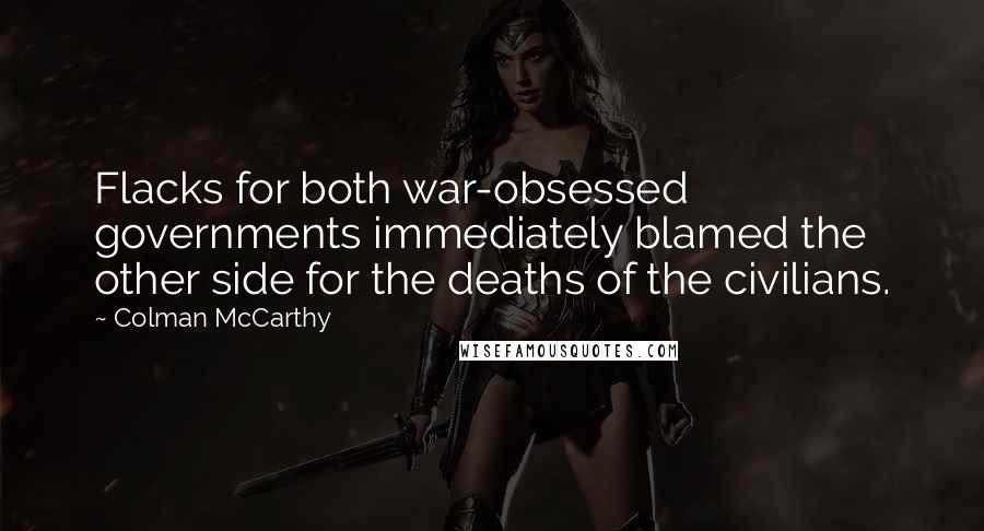 Colman McCarthy Quotes: Flacks for both war-obsessed governments immediately blamed the other side for the deaths of the civilians.