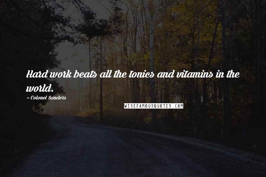 Colonel Sanders Quotes: Hard work beats all the tonics and vitamins in the world.