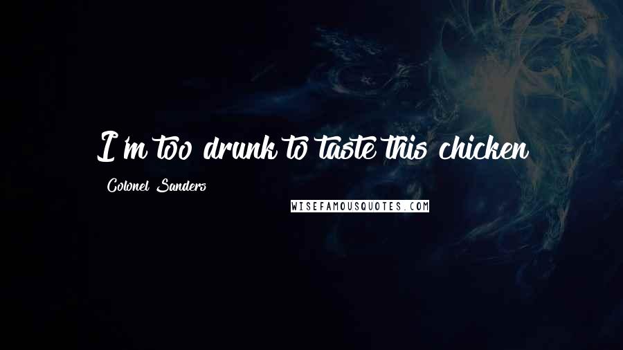 Colonel Sanders Quotes: I'm too drunk to taste this chicken
