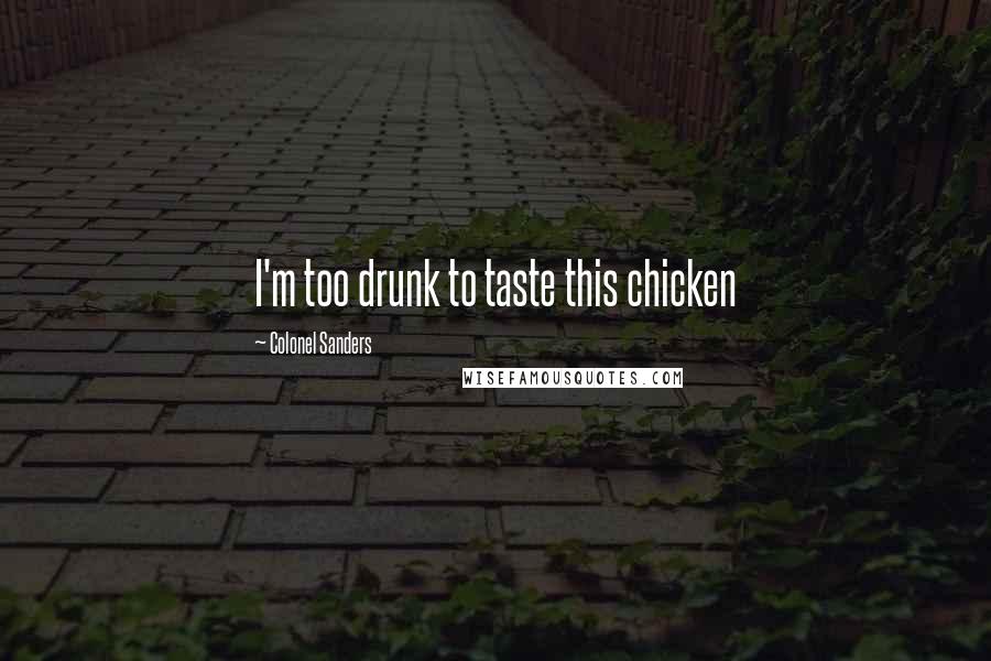 Colonel Sanders Quotes: I'm too drunk to taste this chicken